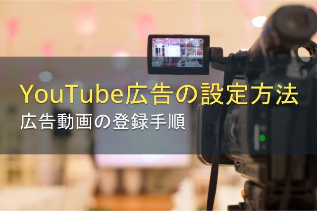 YouTube広告の設定方法とは？広告動画の登録手順を詳しく解説