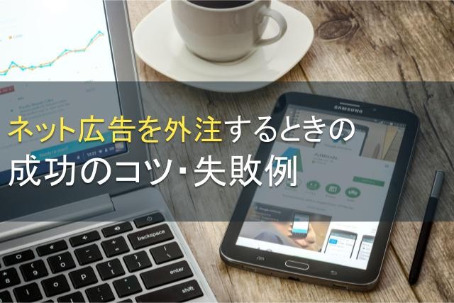 ネット広告を外注するときの成功のコツ・失敗例【2024年最新版】