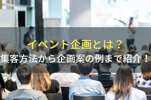 イベント企画とは？集客方法から企画案の例までご紹介！【2025年最新版】
