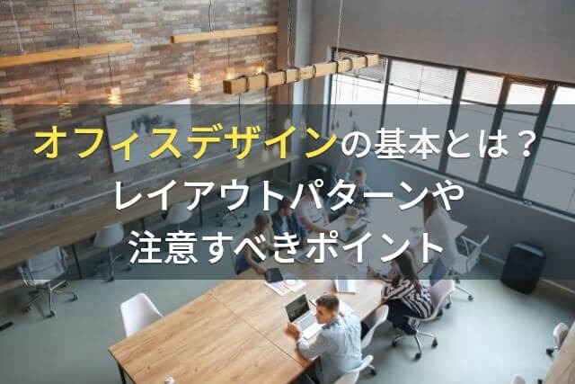 オフィスデザインの基本｜レイアウトパターンや注意すべきポイント【2025年最新版】