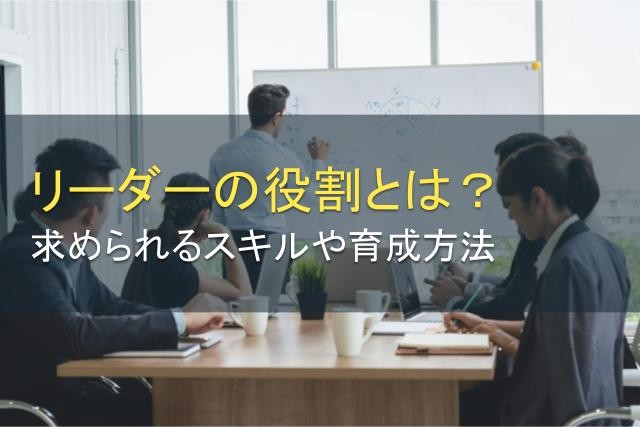 リーダーの役割とは？求められるスキルや育成方法まで解説【2025年最新版】