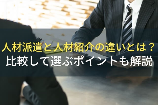 人材派遣と人材紹介の違いとは？比較して選ぶポイントも解説【2024年最新版】