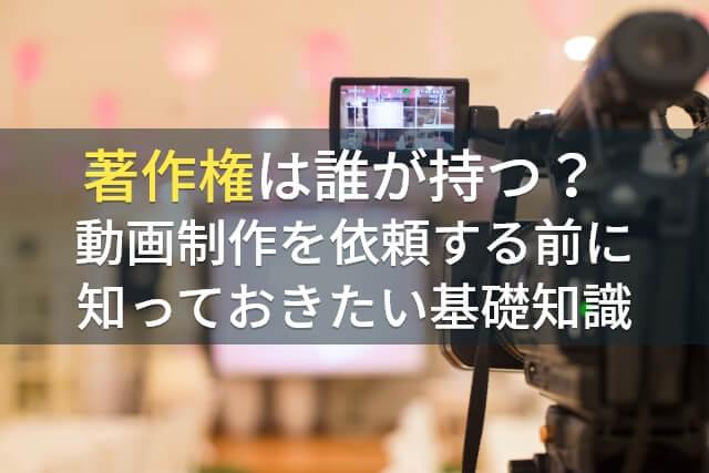 著作権は誰が持つ？動画制作を依頼する前に知っておきたい基礎知識