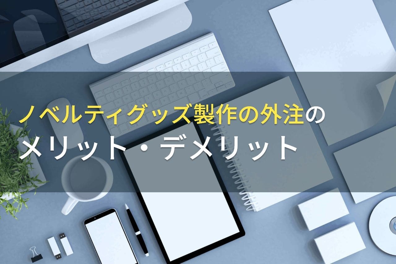 ノベルティグッズ製作の発注メリット・デメリット【2024年最新版】