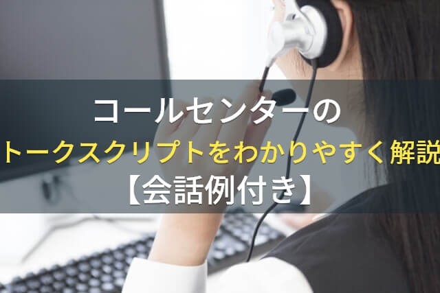 コールセンターのトークスクリプトをわかりやすく解説【会話例付き】
