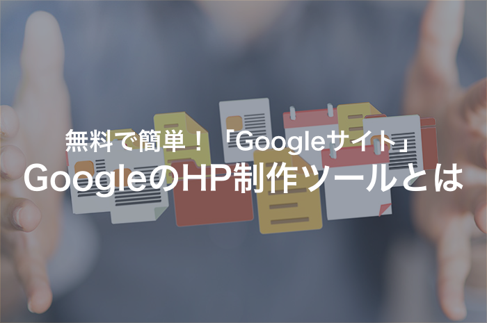無料で簡単！Googleのホームページ制作ツール「Googleサイト」のご紹介！