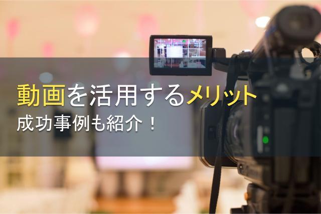 動画の活用にはいろんなメリットがある！成功事例も紹介