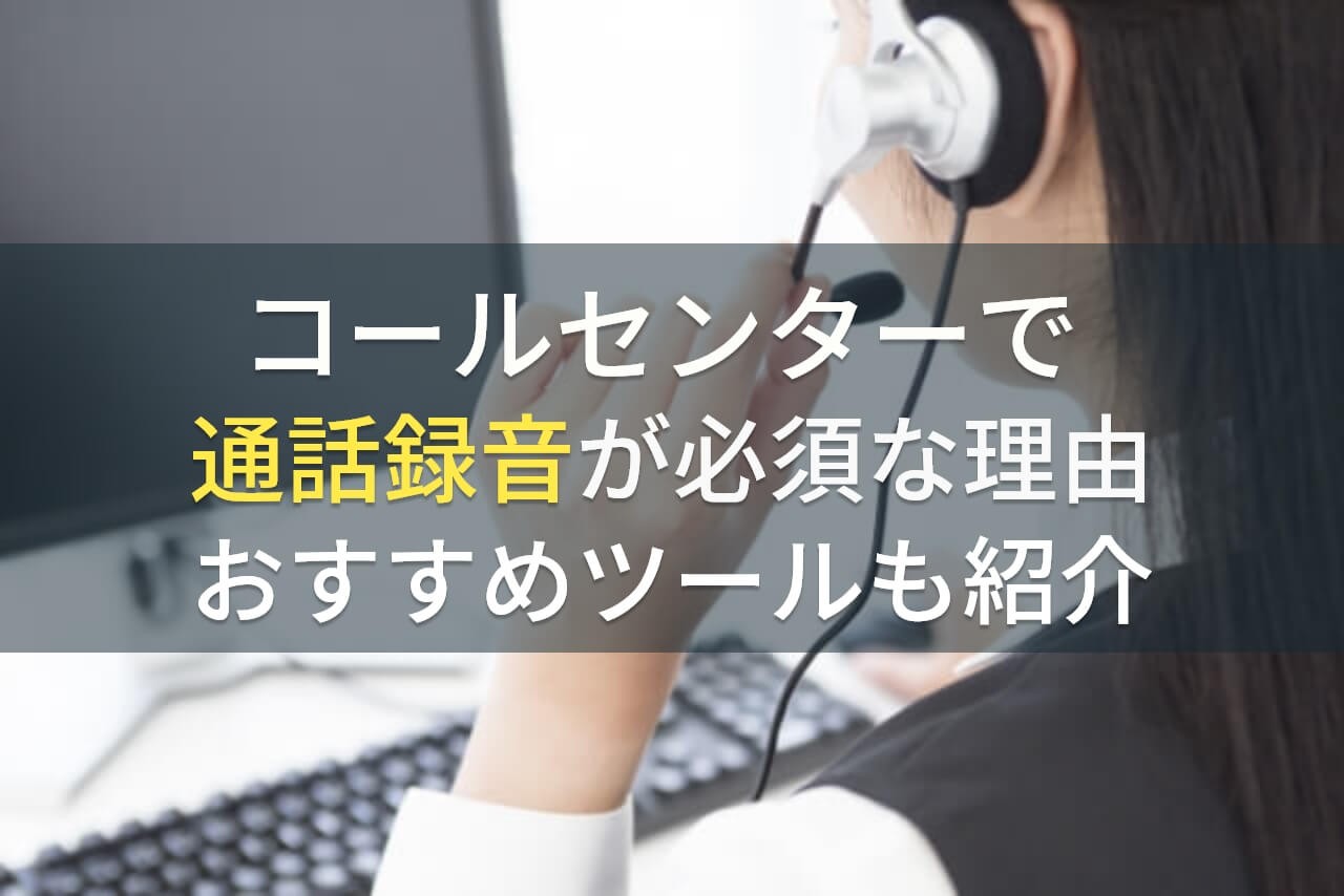 コールセンターで通話録音が必須な理由｜おすすめツールも紹介【2025年最新版】