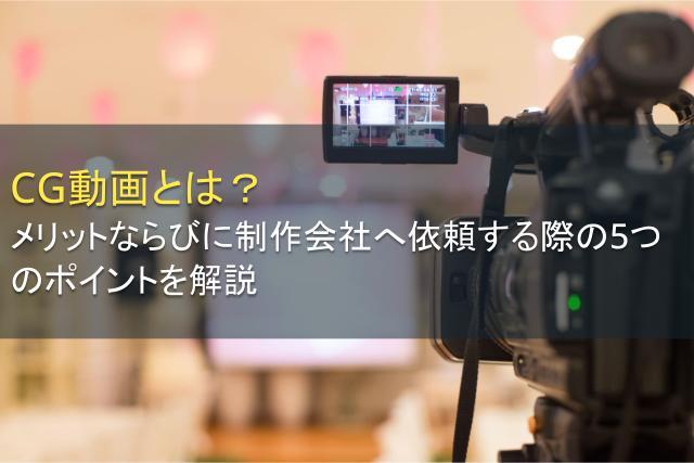 CG動画とは？メリットならびに制作会社へ依頼する際の5つのポイントを解説