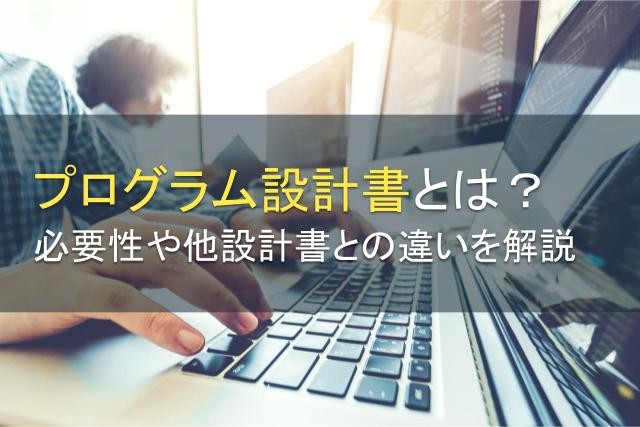 プログラム設計書とは？必要性や他設計書との違い