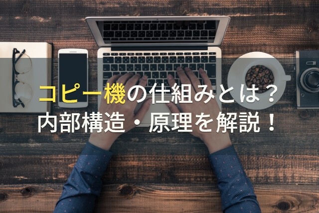 コピー機（複合機）の仕組みとは？内部構造・原理を解説！【保存版】【2025年最新版】