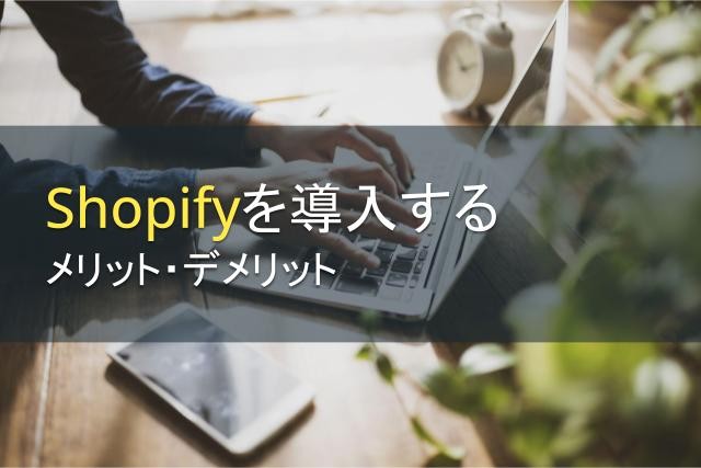 Shopifyを導入するメリット・デメリットとは【2025年最新版】