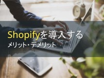 Shopifyを導入するメリット・デメリットとは【2024年最新版】