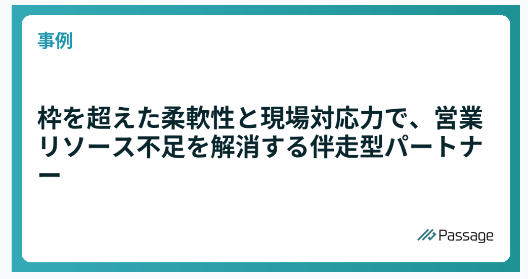 枠を超えた柔軟性と現場対応力で、営業リソース不足を解消する伴走型パートナー